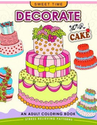 Carte Decorate your Cake: An Adult coloring book Design you own Cake and Cupcake !! Coloring Books for Adults Relaxation