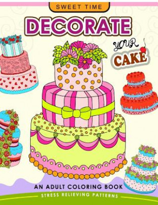 Könyv Decorate your Cake: An Adult coloring book Design you own Cake and Cupcake !! Coloring Books for Adults Relaxation