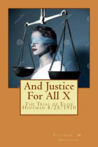 Carte And Justice For All X: The Trial of Elise Hoffman 4/25/1910 Stephan M Arleaux
