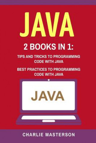 Knjiga Java: 2 Books in 1: Tips and Tricks + Best Practices to Programming Code with Java Charlie Masterson