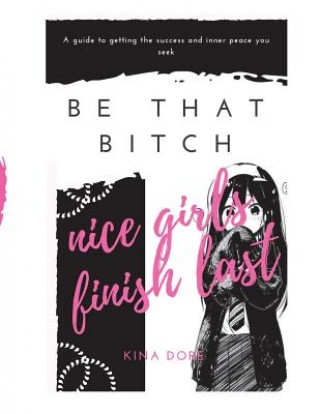 Knjiga Be That Bitch: Nice Girls Finish Last Kina Dore