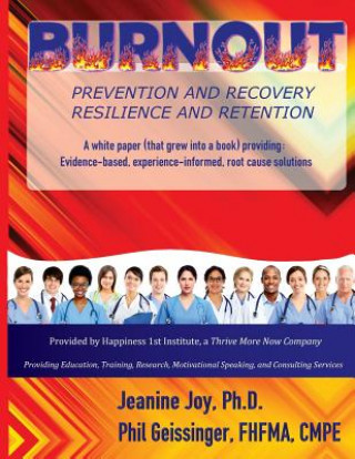 Carte Burnout: Prevention and Recovery, Resilience and Retention: A White Paper (that grew into a book) providing: Evidence-based, ex Jeanine Joy Ph D