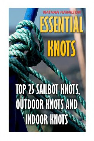 Carte Essential Knots: Top 25 Sailbot Knots, Outdoor Knots And Indoor Knots Nathan Hamilton