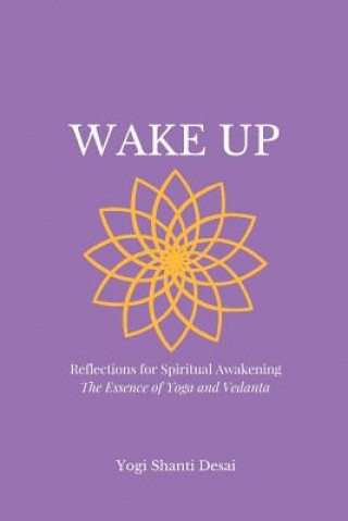 Kniha Wake Up: Reflections for Spiritual Awakening; The Essence of Yoga and Vedanta Yogi Shanti Desai