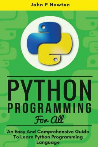 Knjiga Python Programming: An Easy And Comprehensive Guide To Learn Python Programming Language John P Newton