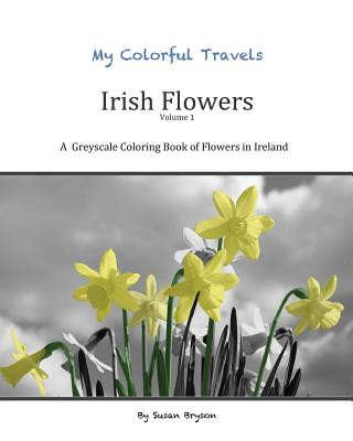 Knjiga My Colorful Travels - Irish Flowers: A Greyscale Coloring Book of Irish Flowers Susan Bryson