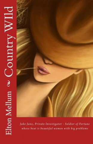 Книга Country WIld: Jake Janz, Private Investigator - Soldier of Fortune whose beat is beautiful women with big problems Elton Jerome Mellum