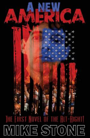 Kniha A New America: The First Novel of the Alt-Right! Mike Stone