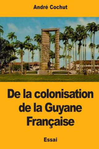 Kniha De la colonisation de la Guyane Française Andre Cochut