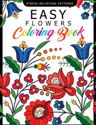 Knjiga Easy Flowers Coloring Book: Stress Relieving Patterns Coloring Book for Adults, Girls and Children Easy Flowers Coloring Book