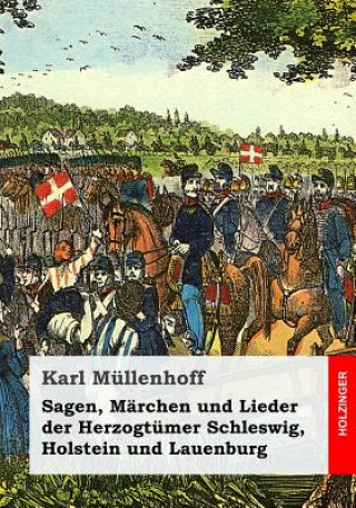 Könyv Sagen, Märchen und Lieder der Herzogtümer Schleswig, Holstein und Lauenburg Karl Mullenhoff