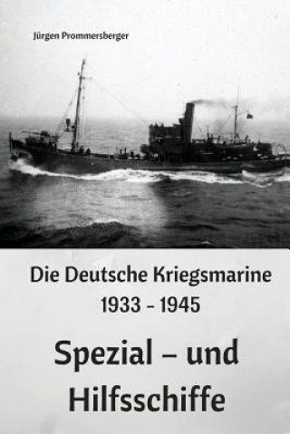 Kniha Die Deutsche Kriegsmarine 1933 - 1945: Spezial - und Hilfsschiffe Jurgen Prommersberger