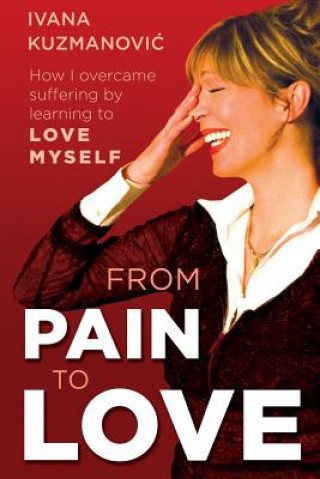 Könyv From Pain to Love: How I overcame suffering by learning to love myself Ivana Kuzmanovic