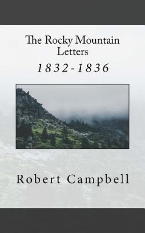 Książka The Rocky Mountain Letters: of Robert Campbell (1832-1836) Robert Campbell