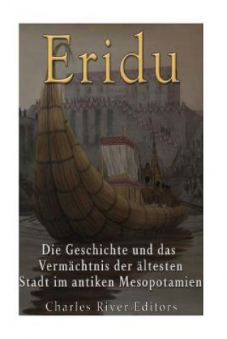 Kniha Eridu: Die Geschichte und das Vermächtnis der ältesten Stadt im antiken Mesopotamien Charles River Editors