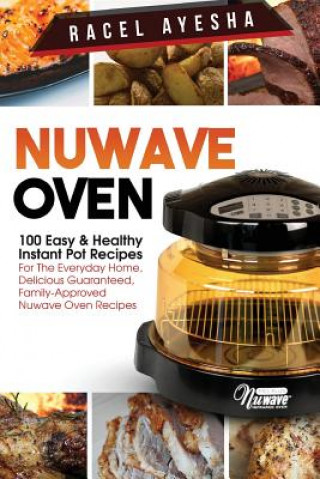 Carte Nuwave Oven: 100 Easy & Healthy Instant Pot Recipes: For the Everyday Home, Delicious Guaranteed, Family-Approved Nuwave Oven Recip Racel Ayesha