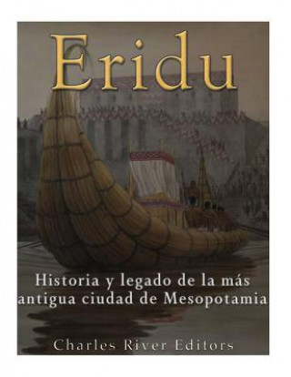 Kniha Eridu: Historia y legado de la más antigua ciudad de Mesopotamia Charles River Editors