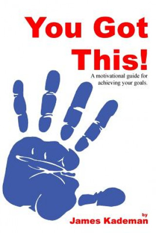 Könyv You Got This: A motivational guide for achieving your goals. James Kademan