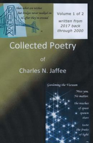 Könyv Collected Poetry of Charles N. Jaffee, Volume 1: Written from 2017 back through 2000 Charles N Jaffee