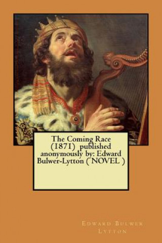 Carte The Coming Race (1871) published anonymously by: Edward Bulwer-Lytton ( NOVEL ) Edward Bulwer Lytton
