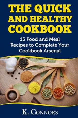 Carte The Quick and Healthy Cookbook: 15 Food and Meal Recipes to Complete Your Cookbook Arsenal K  Connors