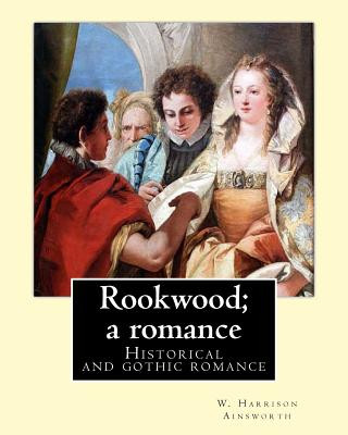Carte Rookwood; a romance. By: W. Harrison Ainsworth, illustrated By: George Cruikshank and By: Sir John Gilbert RA.: Historical and gothic romance W Harrison Ainsworth