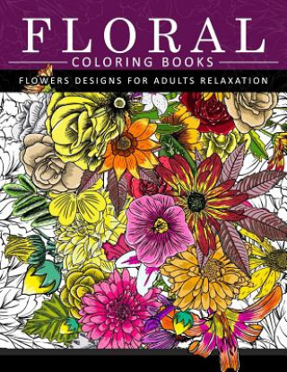 Carte Floral Coloring Books Flower Designs for Adults Relaxation: An Adult Coloring Book Flower Coloring Books for Adults
