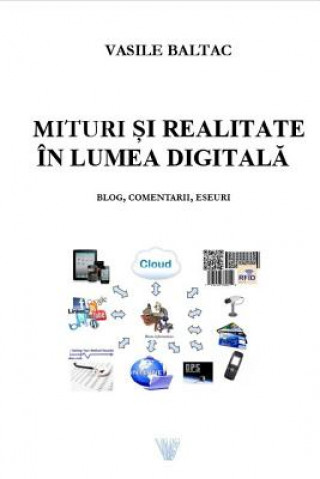 Könyv Mituri Si Realitate in Era Digitala: Blog, Comentarii Eseuri Prof Vasile Mihai Baltac