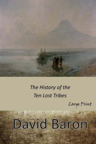 Könyv The History of the Ten Lost Tribes: Large Print David Baron