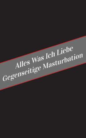 Livre Alles Was Ich Liebe Uber Gegenseitige Masturbation: Ein Sicherer Platz Fur Deine Kinky Gedanken Apfelkuchen