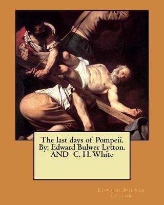 Книга The last days of Pompeii. By: Edward Bulwer Lytton. AND C. H. White Edward Bulwer Lytton