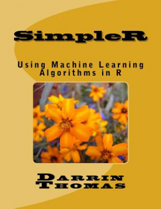 Knjiga SimpleR: Using Machine Learning Algorithms in R Dr Darrin Thomas