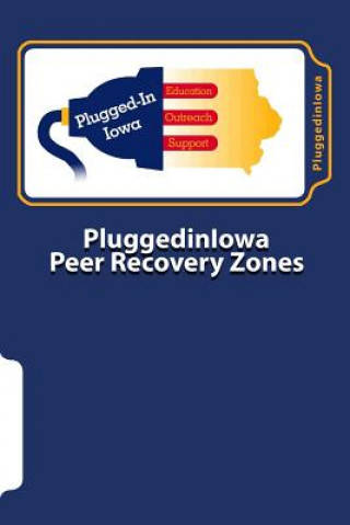 Kniha PluggedinIowa Peer Recovery Zones: A Framework for PluggedinIowa Mental Health Recovery Centers Pluggediniowa