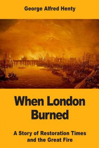 Könyv When London Burned: A Story of Restoration Times and the Great Fire George Alfred Henty