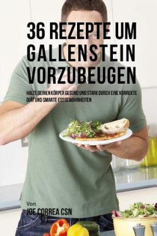 Kniha 36 Rezepte um Gallenstein vorzubeugen: Halte deinen Körper gesund und stark durch eine korrekte Diät und smarte Essgewohnheiten Joe Correa