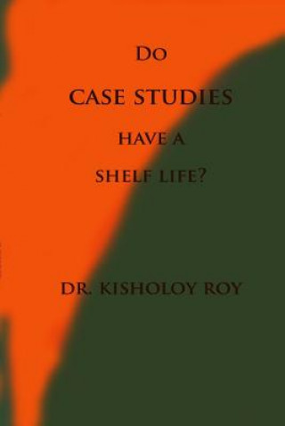 Książka Do Case Studies have a Shelf Life? Dr Kisholoy Roy