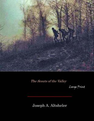 Könyv The Scouts of the Valley: Large Print Joseph A. Altsheler