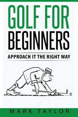 Kniha Golf For Beginners: Approach It The Right Way Mark Taylor