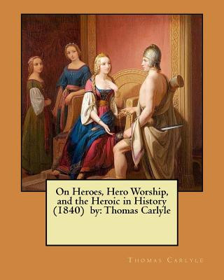 Knjiga On Heroes, Hero Worship, and the Heroic in History (1840) by: Thomas Carlyle Thomas Carlyle