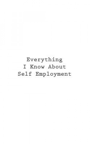 Knjiga Everything I Know About Self Employment You