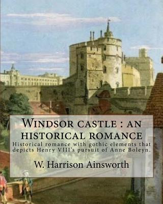 Kniha Windsor castle: an historical romance. By: W. Harrison Ainsworth, illustrated By: George Cruikshank and Tony Johannot, With desing By: W Harrison Ainsworth