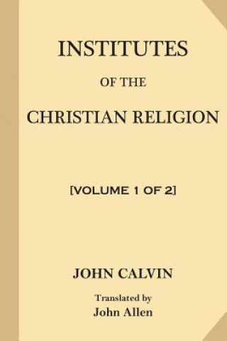 Kniha Institutes of the Christian Religion [Volume 1 of 2] John Calvin