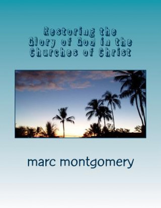 Knjiga Restoring the Glory of God in the Churches of Christ Marc Montgomery