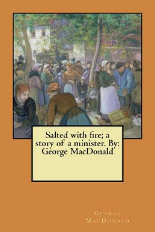 Kniha Salted with fire; a story of a minister. By: George MacDonald George MacDonald