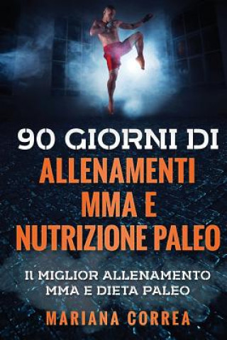 Könyv 90 GIORNI Di ALLENAMENTI MMA E NUTRIZIONE PALEO: Il MIGLIOR ALLENAMENTO MMA E DIETA PALEO Mariana Correa