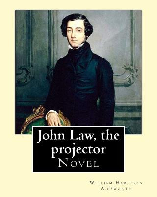 Kniha John Law, the projector. By: William Harrison Ainsworth: Novel William Harrison Ainsworth