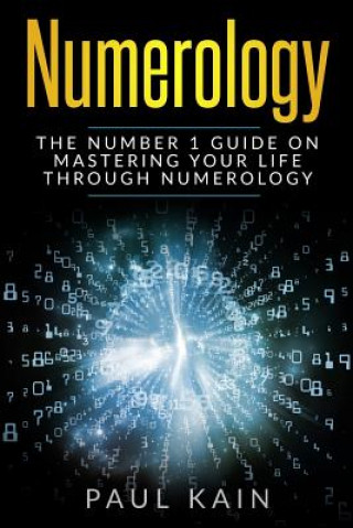Kniha Numerology: The Number 1 Guide on Mastering Your Life Through Numerology Paul Kain