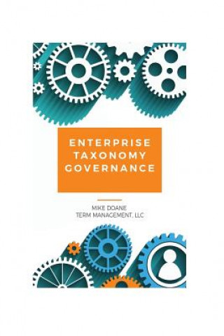 Kniha Enterprise Taxonomy Governance: Practical Advice for Building and Maintaining Your Enterprise Taxonomy Mike Doane