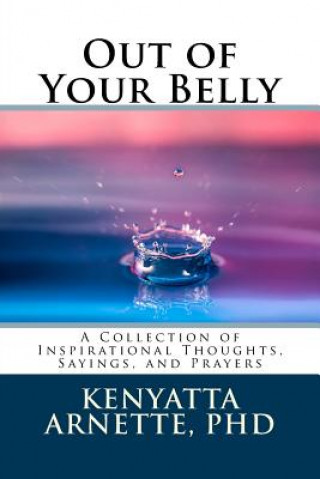 Carte Out of Your Belly: A Collection of Inspirational Thoughts, Sayings, and Prayers Kenyatta Arnette Phd