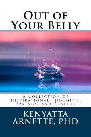 Kniha Out of Your Belly: A Collection of Inspirational Thoughts, Sayings, and Prayers Kenyatta Arnette Phd